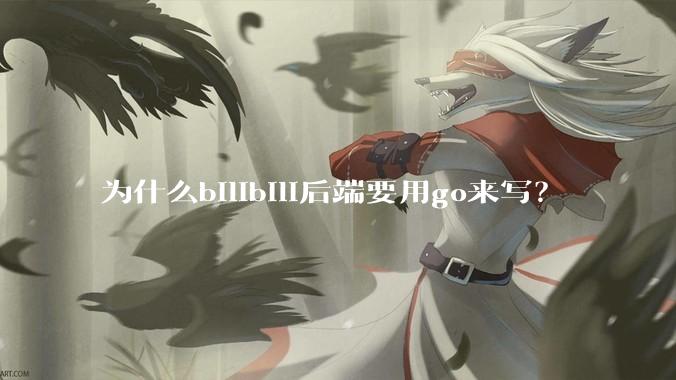 为什么bilibili后端要用go来写？