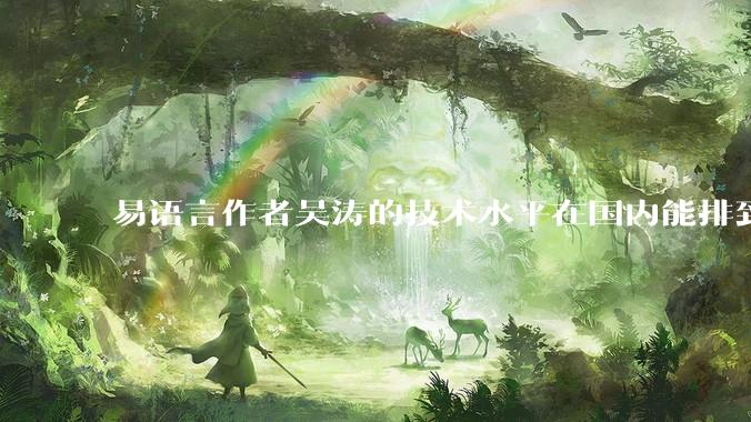 易语言作者吴涛的技术水平在国内能排到什么级别？