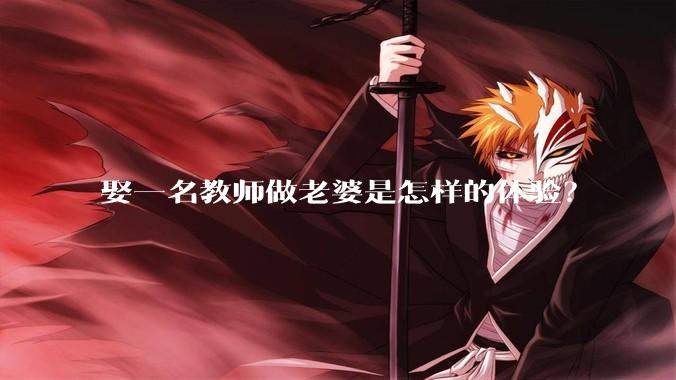 娶一名教师做老婆是怎样的体验？