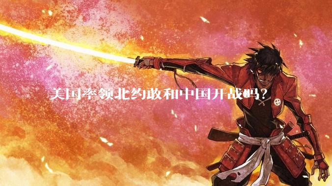 美国率领北约敢和中国开战吗？